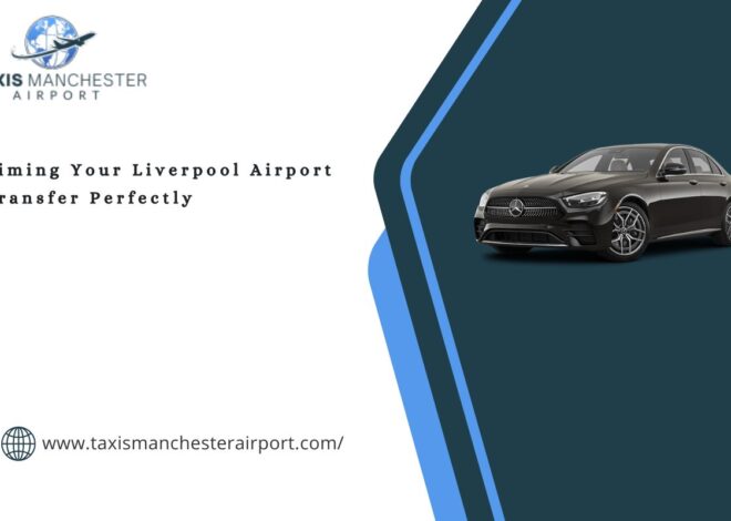 Timing Your Liverpool Airport Transfer Perfectly