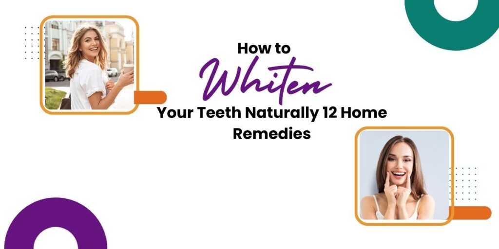 How to Whiten Your Teeth Naturally 12 Home Remedies
