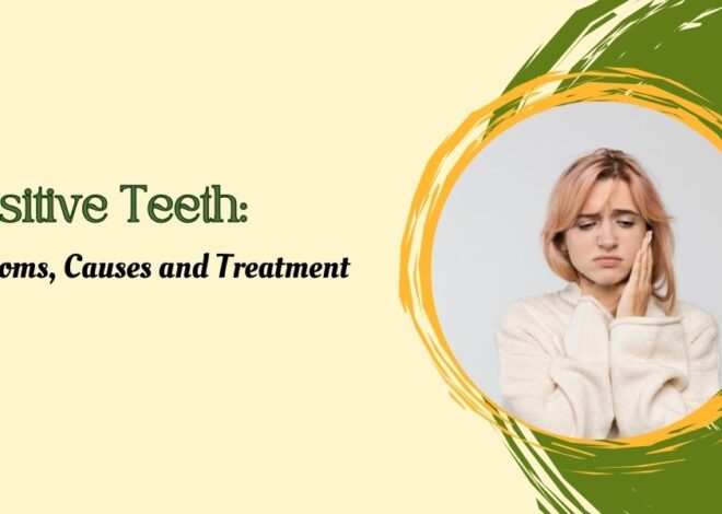 Sensitive Teeth: Symptoms, Causes and Treatment