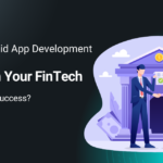 Can an Android App Development Agency Transform Your FinTech Startup into a Success