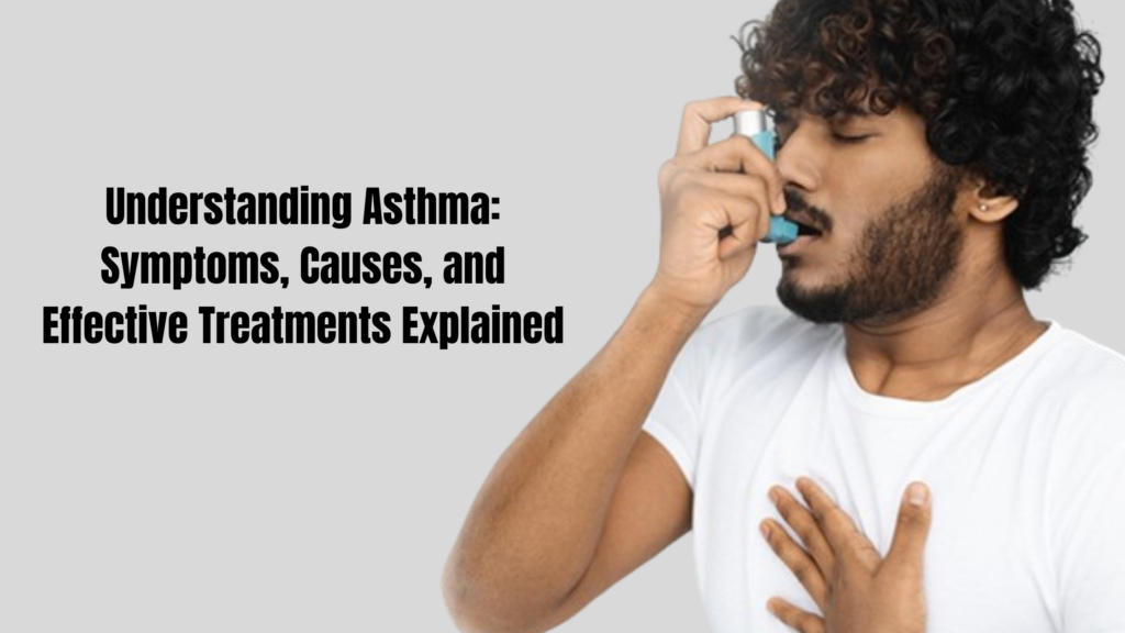 Understanding Asthma: Symptoms, Causes, and Effective Treatments Explained