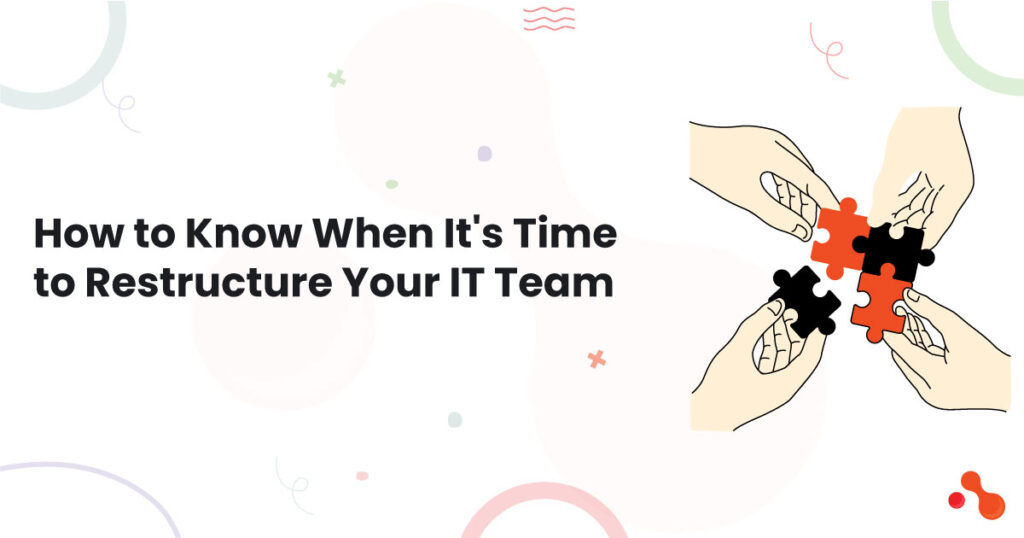 How to Know When It’s Time to Restructure Your IT Team